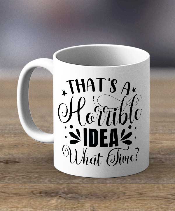 That's A Horrible Idea Print Mug