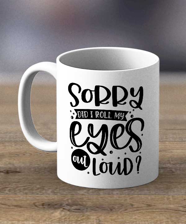 Sorry Did I Roll My Eyes Print Mug